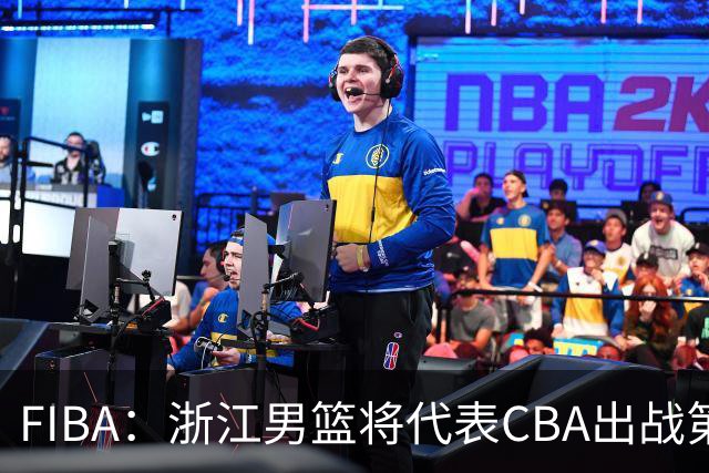 FIBA：浙江男篮将代表CBA出战第33届洲际杯